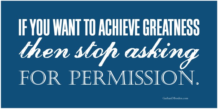 If-you-want-to-achieve-greatness-then-stop-asking-for-permission_blog
